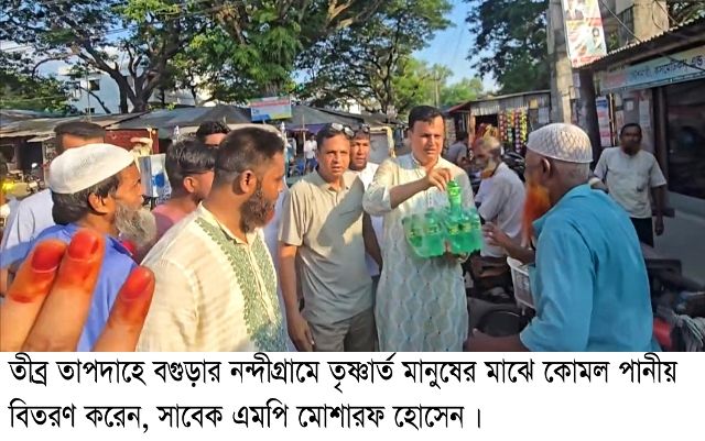 নন্দীগ্রামে তৃষ্ণার্তদের মাঝে কোমল পানীয় বিতরণ ও গণসংযোগ করেছেন সাবেক এমপি মোশারফ হোসেন
