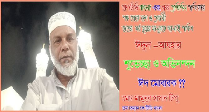 দেশবাসীকে পবিত্র ঈদুল আজহা উপলক্ষে শুভেচ্ছা জানিয়েছেন: মামুনুর হাসান টিপু